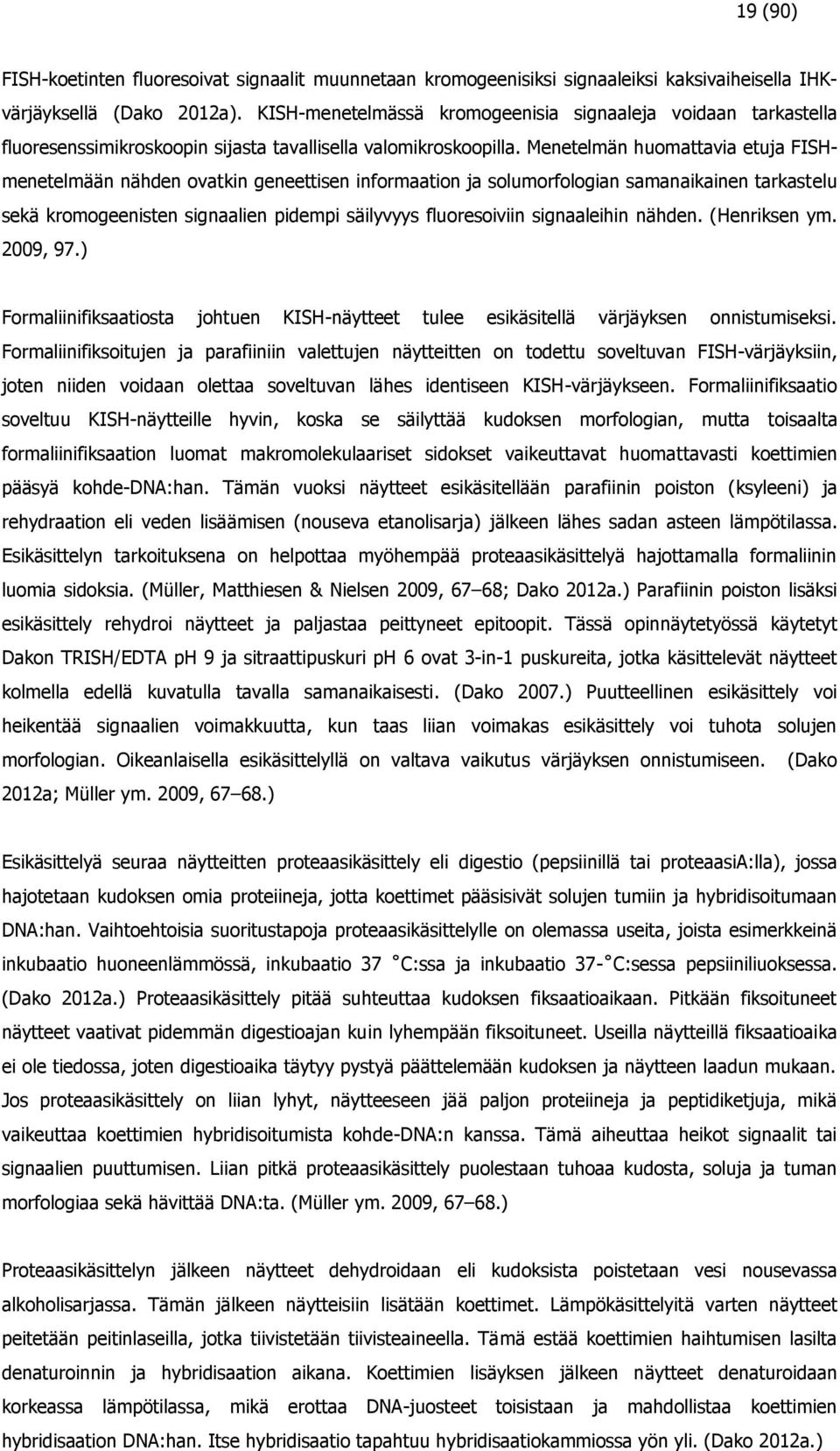 Menetelmän huomattavia etuja FISHmenetelmään nähden ovatkin geneettisen informaation ja solumorfologian samanaikainen tarkastelu sekä kromogeenisten signaalien pidempi säilyvyys fluoresoiviin