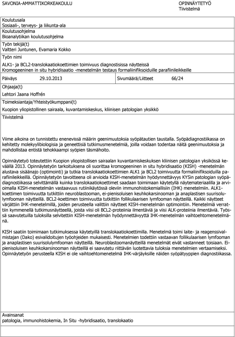 2013 Sivumäärä/Liitteet 66/24 Ohjaaja(t) Lehtori Jaana Hoffrén Toimeksiantaja/Yhteistyökumppani(t) Kuopion yliopistollinen sairaala, kuvantamiskeskus, kliinisen patologian yksikkö Tiivistelmä Viime