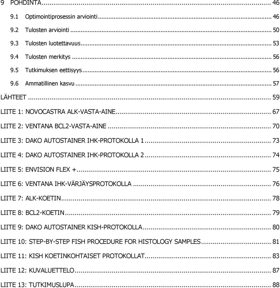 .. 73 LIITE 4: DAKO AUTOSTAINER IHK-PROTOKOLLA 2... 74 LIITE 5: ENVISION FLEX +... 75 LIITE 6: VENTANA IHK-VÄRJÄYSPROTOKOLLA... 76 LIITE 7: ALK-KOETIN... 78 LIITE 8: BCL2-KOETIN.