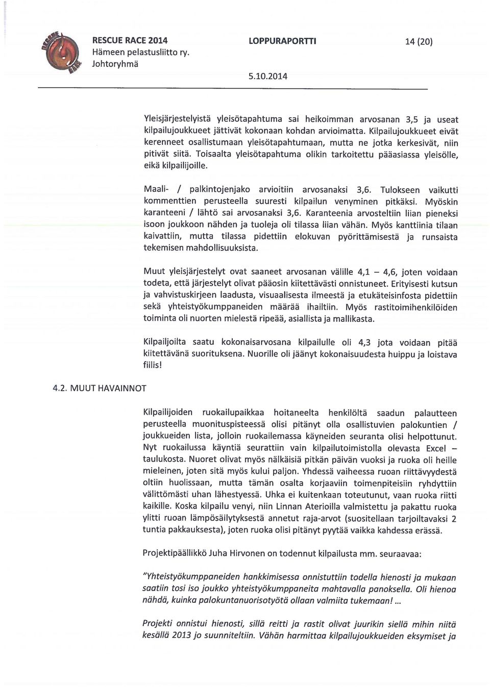 / Maali- paikintojenjako arvioitiin arvosanaksi 3,6. Tulokseen vaikutti kommenttien perusteeiia suuresti kilpailun venyminen pitkäksi. Myöskin karanteeni Iähtö sal arvosanaksi 3,6.