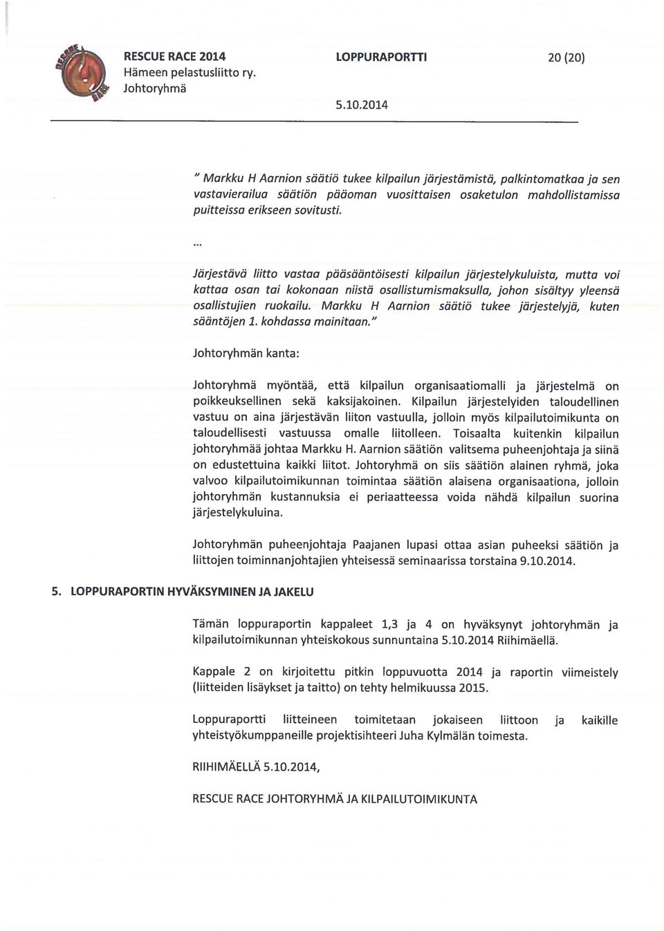 Järjestävä Iiitto vastaa pääsääntöisesti kilpailun järjestelyku/uista, mutta vol kattaa osan tai kokonaan niisto osallistumismaksul/a, johon sisä/tyy yleensa osa//istujien ruokailu.