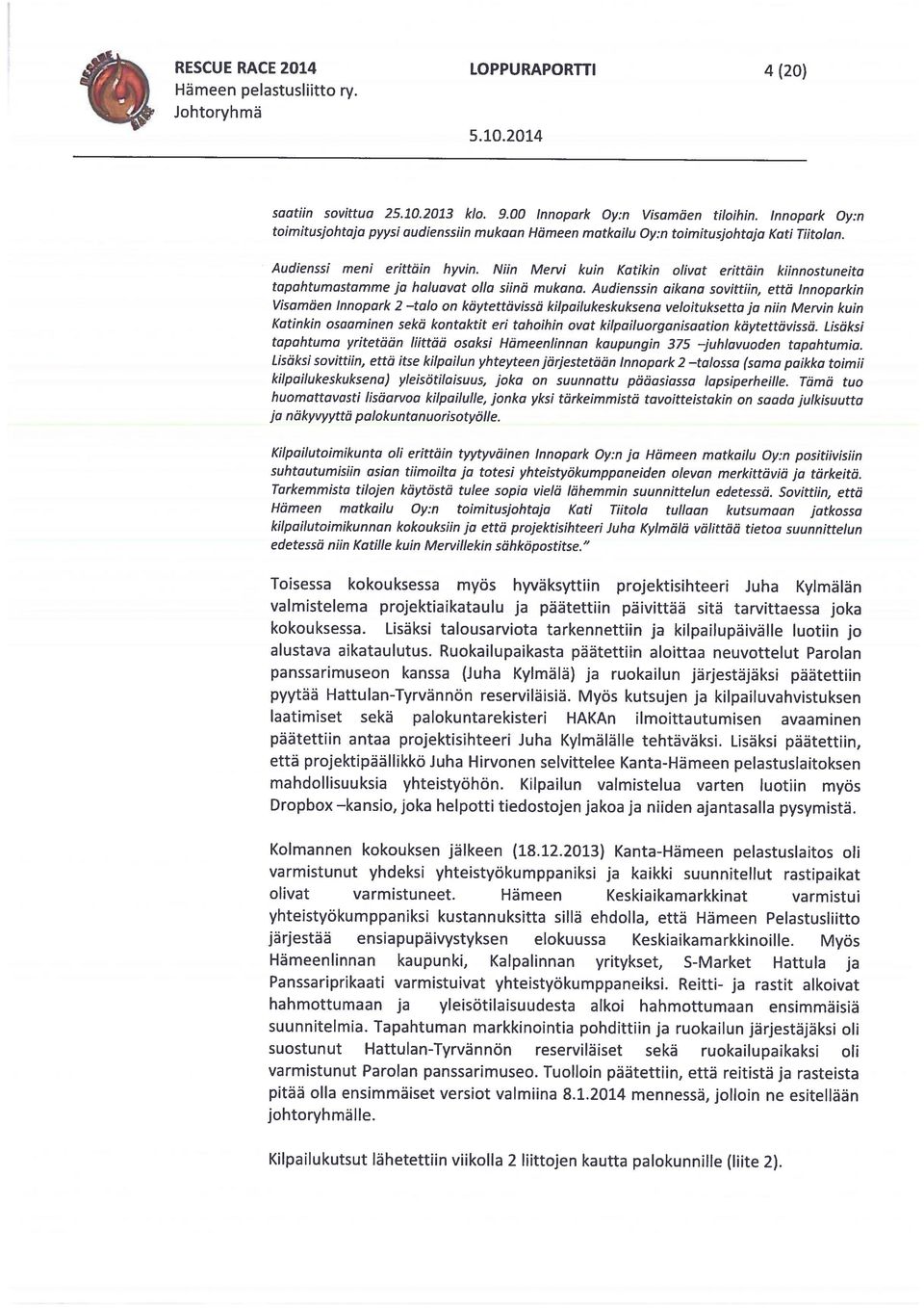 Tuoiioin päätettiin, että reitistä ja rasteista pitää olia ensimmäiset versiot vaimilna 8.1.2014 mennessä, joiioin ne esiteiiään johtoryh m a lie.