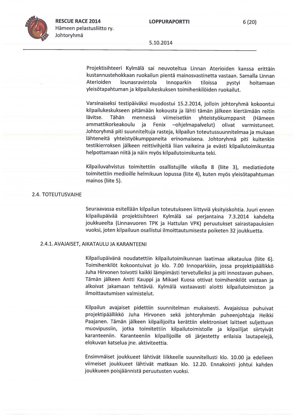 Karanteeniin khlpaulijohlle oh järjestetty erilaisia lautapelejä, elokuvan katselua jne. aktiviteettia. Ensimmäiset joukkueet Iähtivät lhikkeelle suunnitellusti kb. 10.