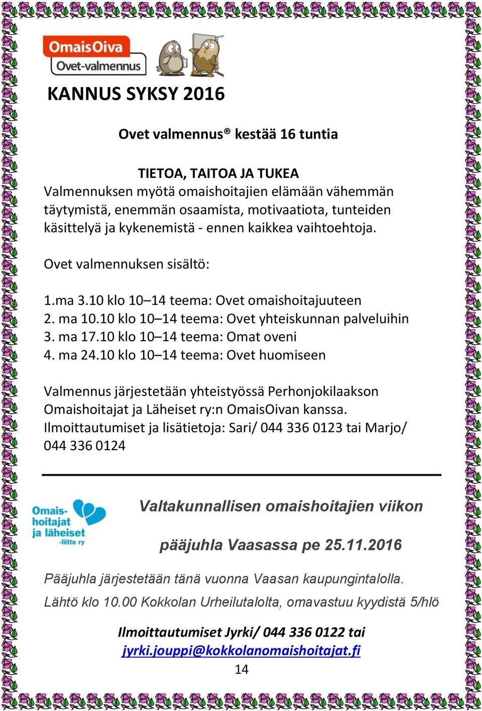 10 klo 10 14 teema: Omat oveni 4. ma 24.10 klo 10 14 teema: Ovet huomiseen Valmennus järjestetään yhteistyössä Perhonjokilaakson Omaishoitajat ja Läheiset ry:n OmaisOivan kanssa.