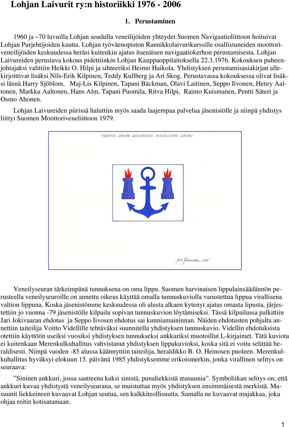 Lohjan Laivureiden perustava kokous pidettiinkin Lohjan Kauppaoppilaitoksella 22.3.1976. Kokouksen puheenjohtajaksi valittiin Heikki O. Hilpi ja sihteeriksi Heimo Haikola.