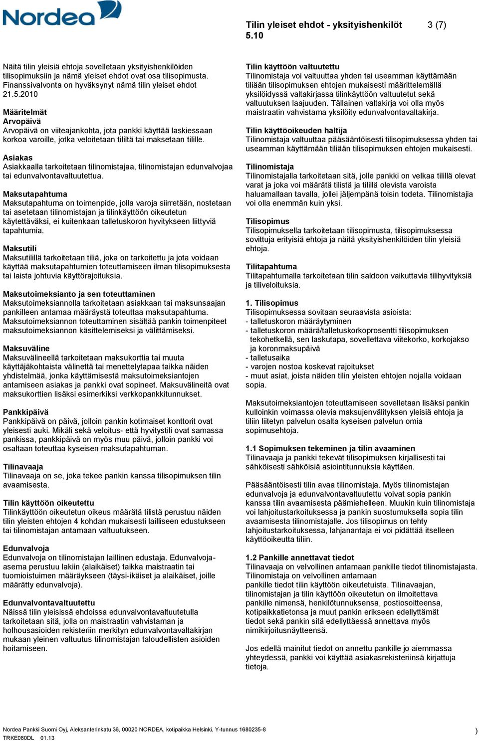 2010 Määritelmät Arvopäivä Arvopäivä on viiteajankohta, jota pankki käyttää laskiessaan korkoa varoille, jotka veloitetaan tililtä tai maksetaan tilille.