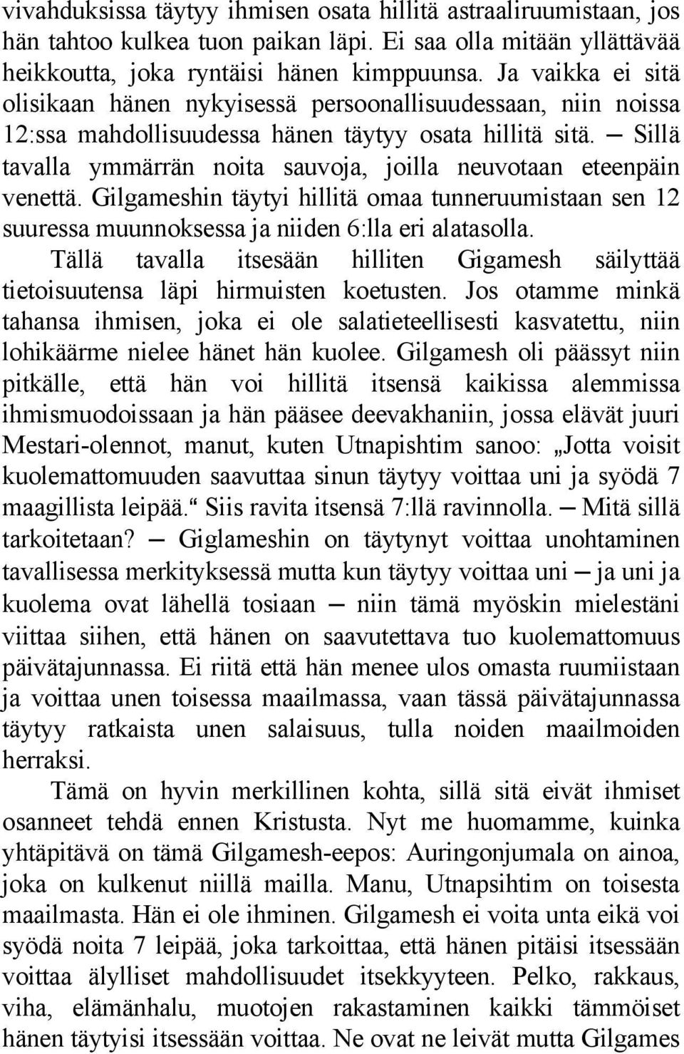 Sillä tavalla ymmärrän noita sauvoja, joilla neuvotaan eteenpäin venettä. Gilgameshin täytyi hillitä omaa tunneruumistaan sen 12 suuressa muunnoksessa ja niiden 6:lla eri alatasolla.