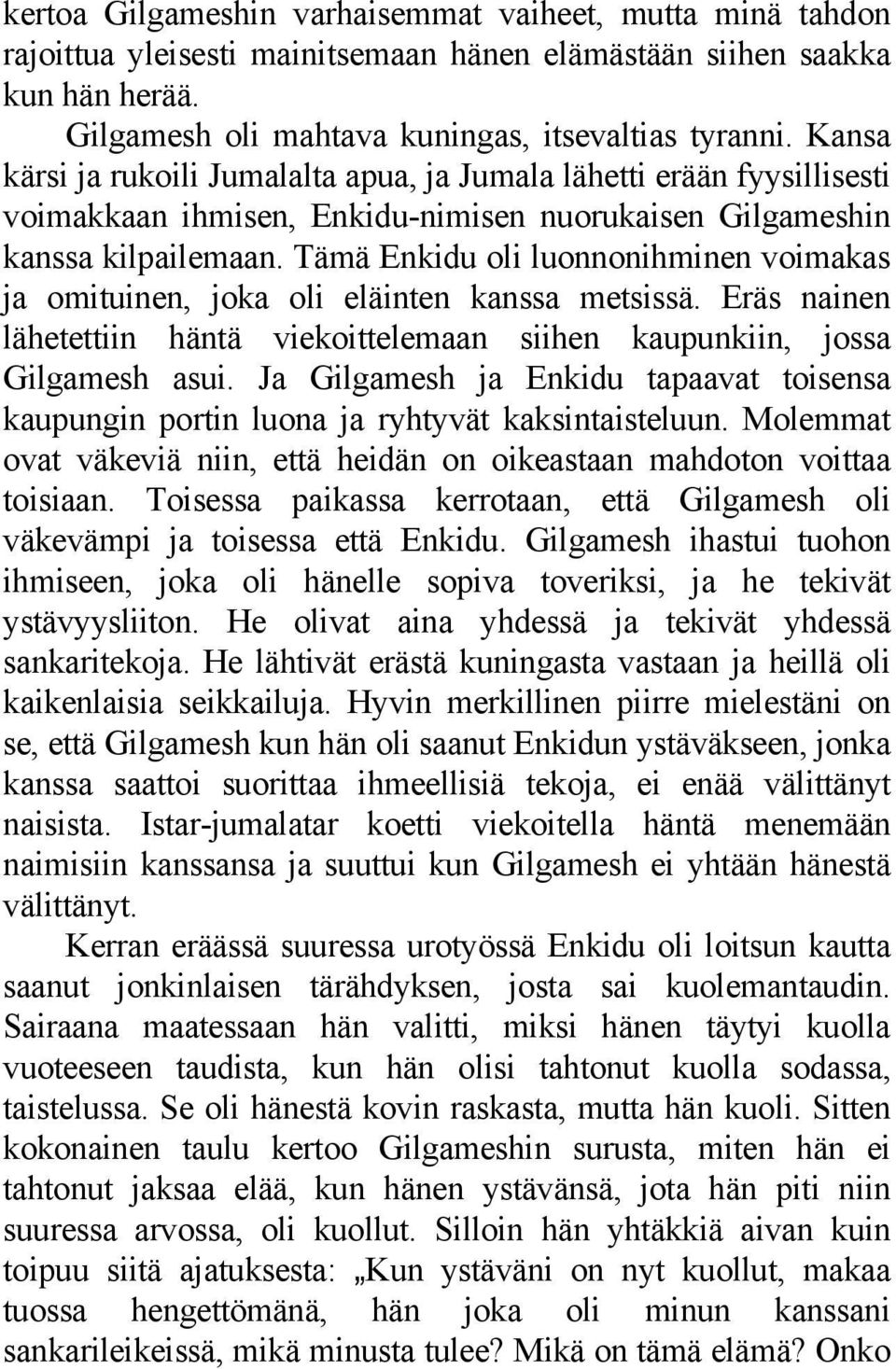 Tämä Enkidu oli luonnonihminen voimakas ja omituinen, joka oli eläinten kanssa metsissä. Eräs nainen lähetettiin häntä viekoittelemaan siihen kaupunkiin, jossa Gilgamesh asui.