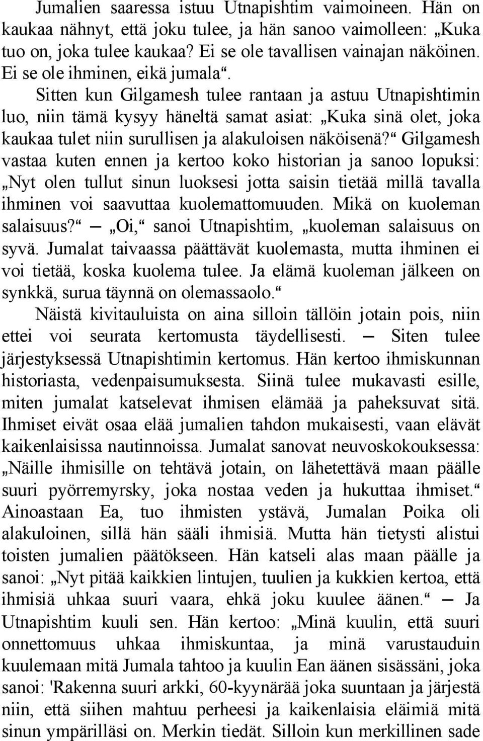 Sitten kun Gilgamesh tulee rantaan ja astuu Utnapishtimin luo, niin tämä kysyy häneltä samat asiat: `Kuka sinä olet, joka kaukaa tulet niin surullisen ja alakuloisen näköisenä?