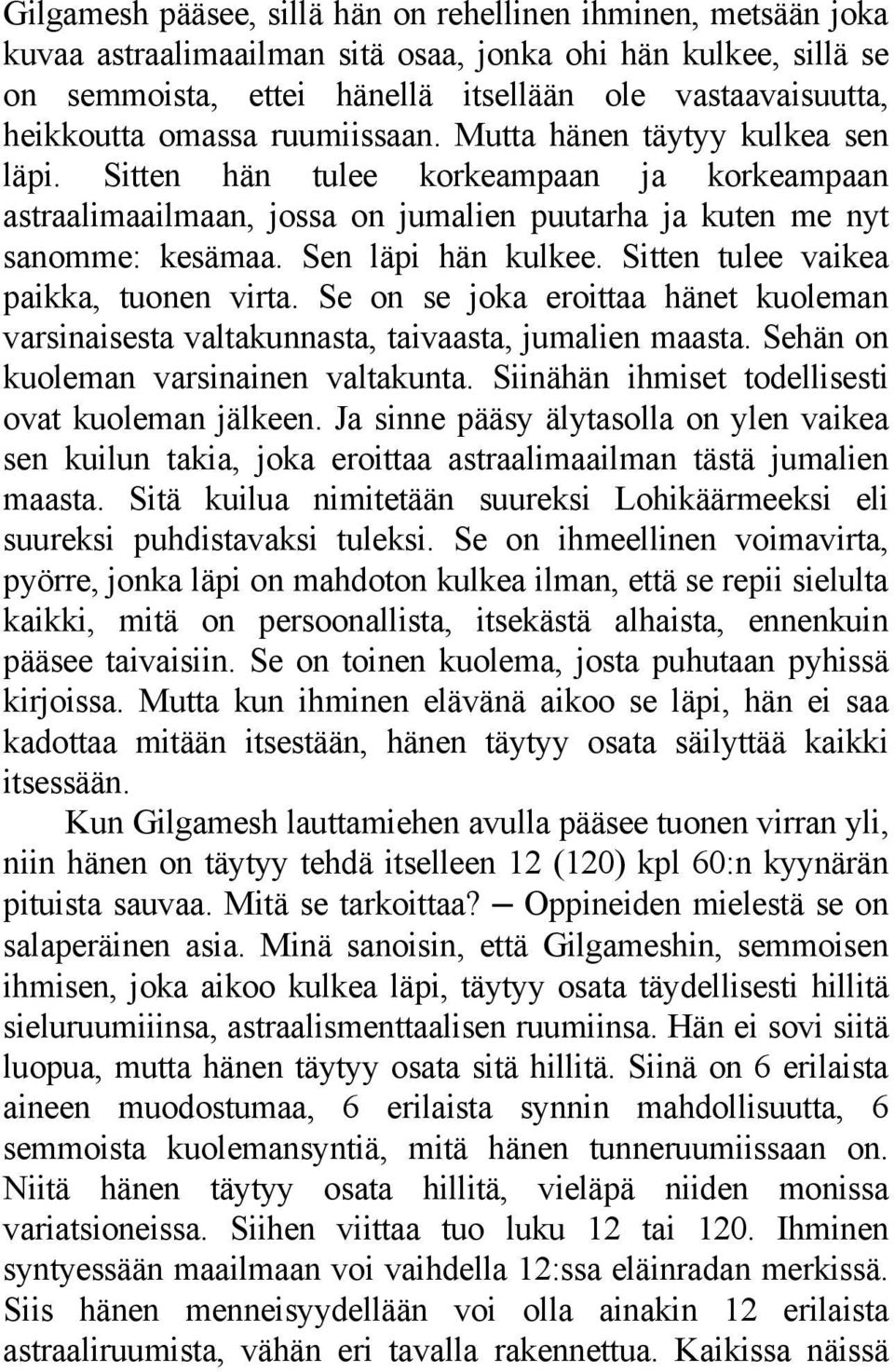 Sitten tulee vaikea paikka, tuonen virta. Se on se joka eroittaa hänet kuoleman varsinaisesta valtakunnasta, taivaasta, jumalien maasta. Sehän on kuoleman varsinainen valtakunta.