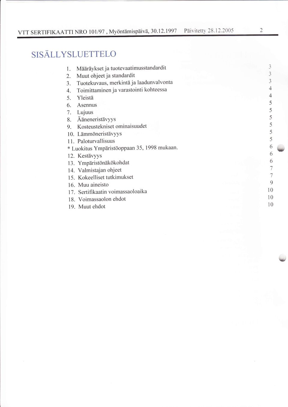 Aiineneristiivyys 9. Kosteustekniset ominaisuudet 10. LiimmtineristiivYYs 1 1. Paloturvallisuus * Luokitus YmpZiristooppaan 35, 1998 mukaan. 12. Kest[vyys 1 3.