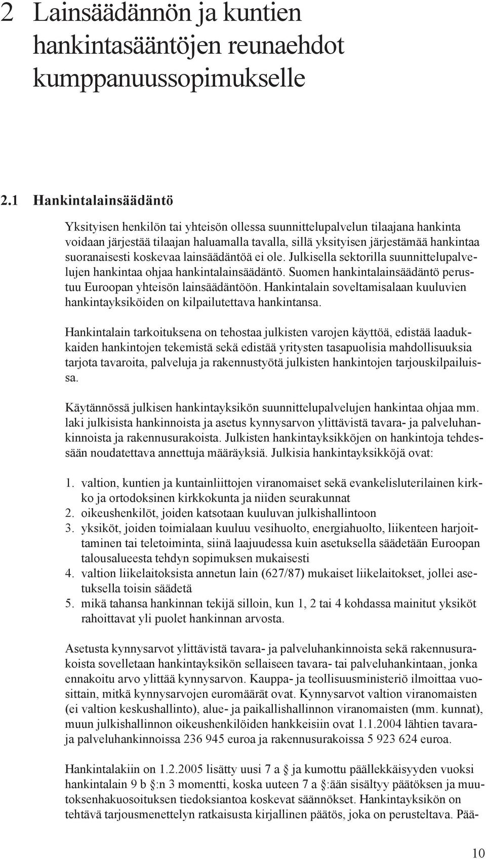 suoranaisesti koskevaa lainsäädäntöä ei ole. Julkisella sektorilla suunnittelupalvelujen hankintaa ohjaa hankintalainsäädäntö. Suomen hankintalainsäädäntö perustuu Euroopan yhteisön lainsäädäntöön.