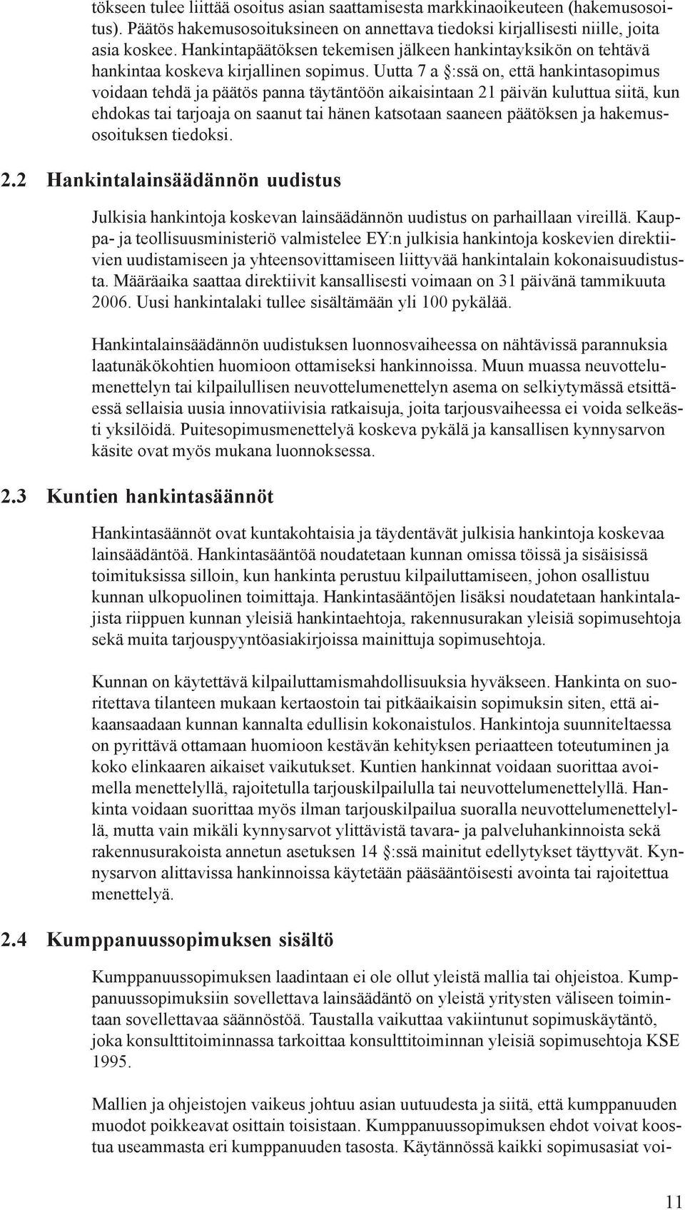 Uutta 7 a :ssä on, että hankintasopimus voidaan tehdä ja päätös panna täytäntöön aikaisintaan 21 päivän kuluttua siitä, kun ehdokas tai tarjoaja on saanut tai hänen katsotaan saaneen päätöksen ja