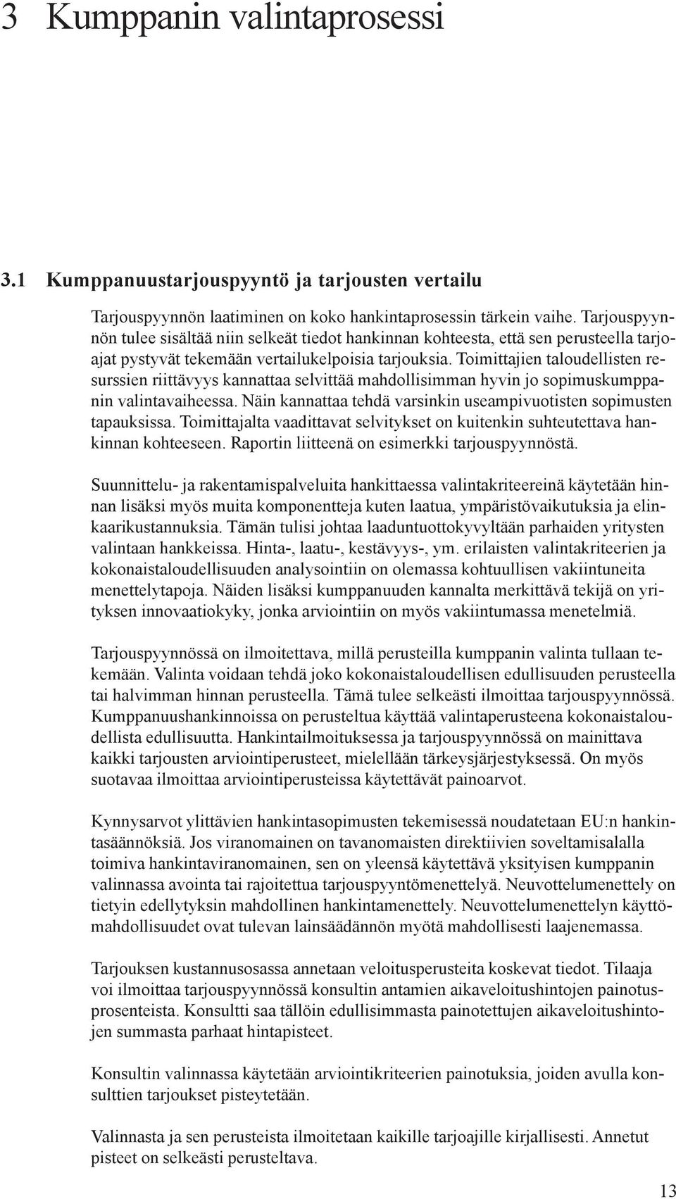 Toimittajien taloudellisten resurssien riittävyys kannattaa selvittää mahdollisimman hyvin jo sopimuskumppanin valintavaiheessa. Näin kannattaa tehdä varsinkin useampivuotisten sopimusten tapauksissa.