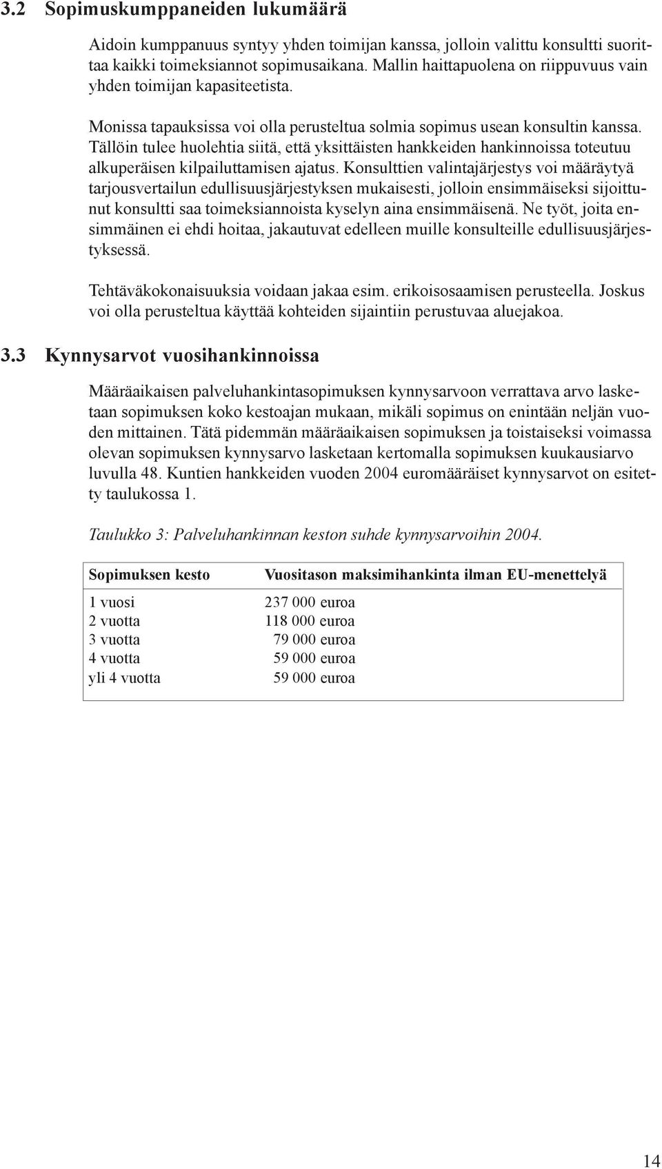 Tällöin tulee huolehtia siitä, että yksittäisten hankkeiden hankinnoissa toteutuu alkuperäisen kilpailuttamisen ajatus.