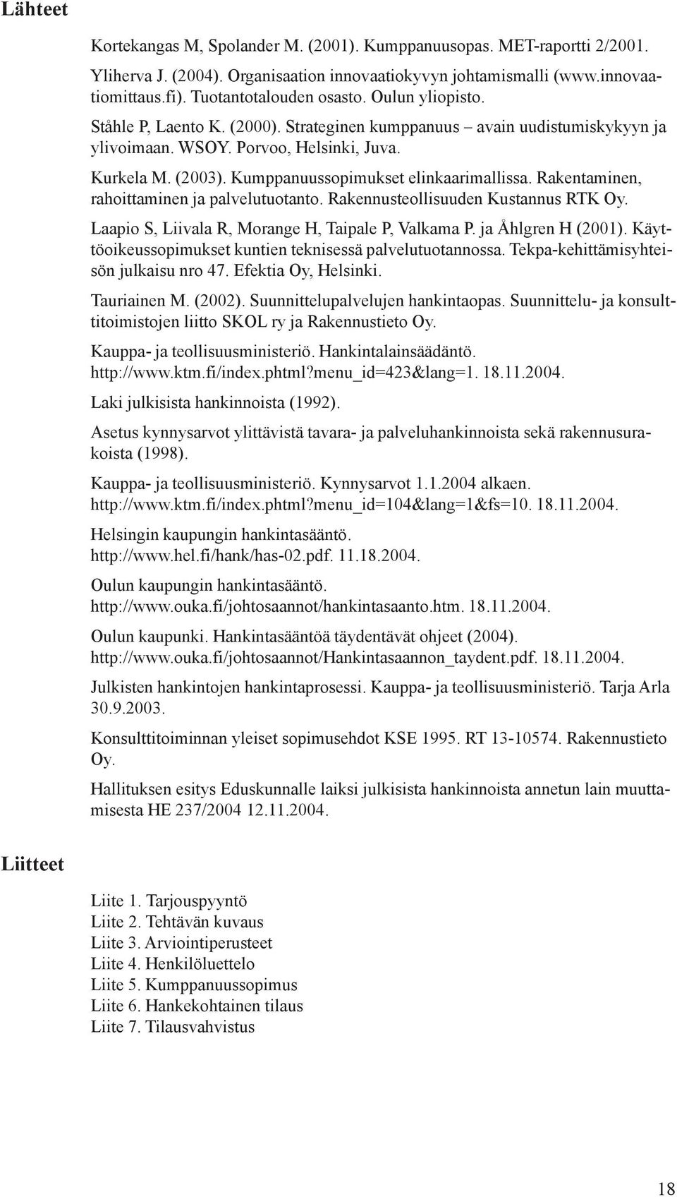 Rakentaminen, rahoittaminen ja palvelutuotanto. Rakennusteollisuuden Kustannus RTK Oy. Laapio S, Liivala R, Morange H, Taipale P, Valkama P. ja Åhlgren H (2001).