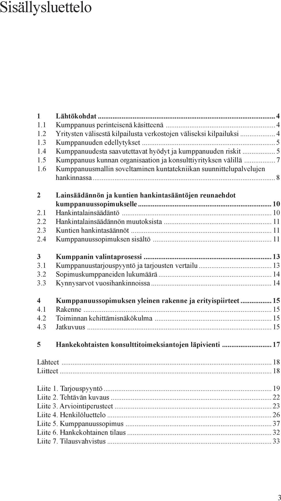 6 Kumppanuusmallin soveltaminen kuntatekniikan suunnittelupalvelujen hankinnassa... 8 2 Lainsäädännön ja kuntien hankintasääntöjen reunaehdot kumppanuussopimukselle... 10 2.1 Hankintalainsäädäntö.