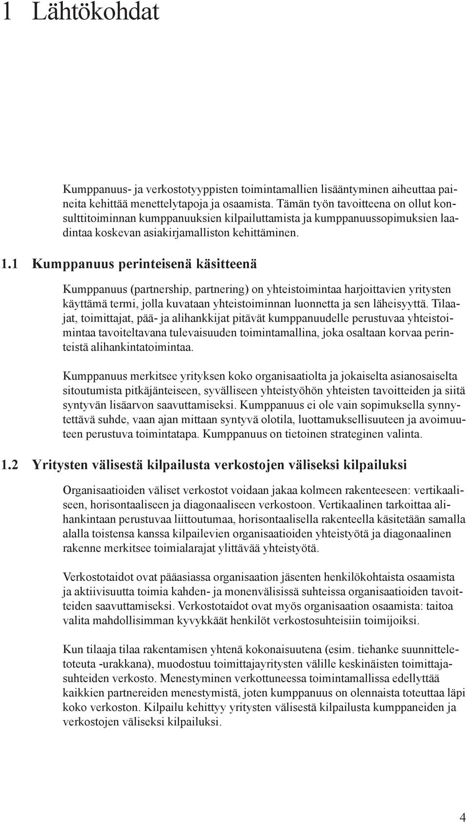 1 Kumppanuus perinteisenä käsitteenä Kumppanuus (partnership, partnering) on yhteistoimintaa harjoittavien yritysten käyttämä termi, jolla kuvataan yhteistoiminnan luonnetta ja sen läheisyyttä.