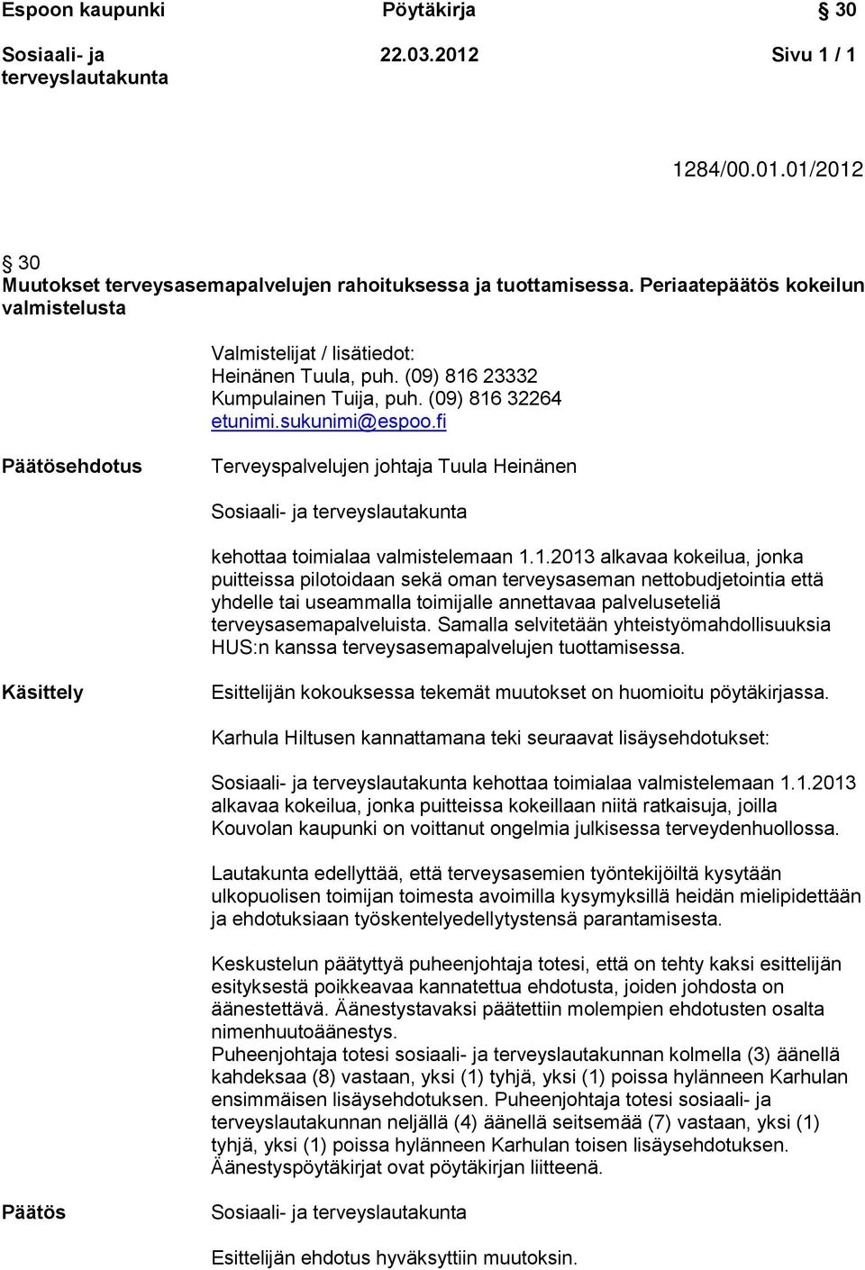 Samalla selvitetään yhteistyömahdollisuuksia HUS:n kanssa terveysasemapalvelujen tuottamisessa. Käsittely Esittelijän kokouksessa tekemät muutokset on huomioitu pöytäkirjassa.