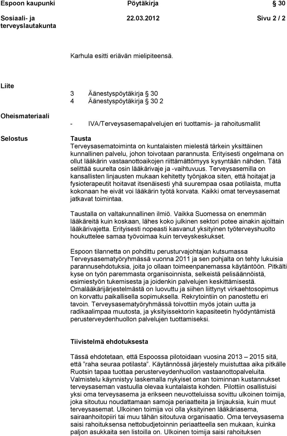 tärkein yksittäinen kunnallinen palvelu, johon toivotaan parannusta. Erityisesti ongelmana on ollut lääkärin vastaanottoaikojen riittämättömyys kysyntään nähden.