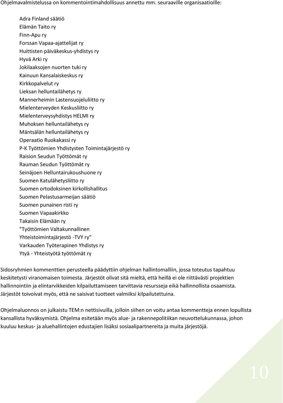 Kansalaiskeskus ry Kirkkopalvelut ry Lieksan helluntailähetys ry Mannerheimin Lastensuojeluliitto ry Mielenterveyden Keskusliitto ry Mielenterveysyhdistys HELMI ry Muhoksen helluntailähetys ry