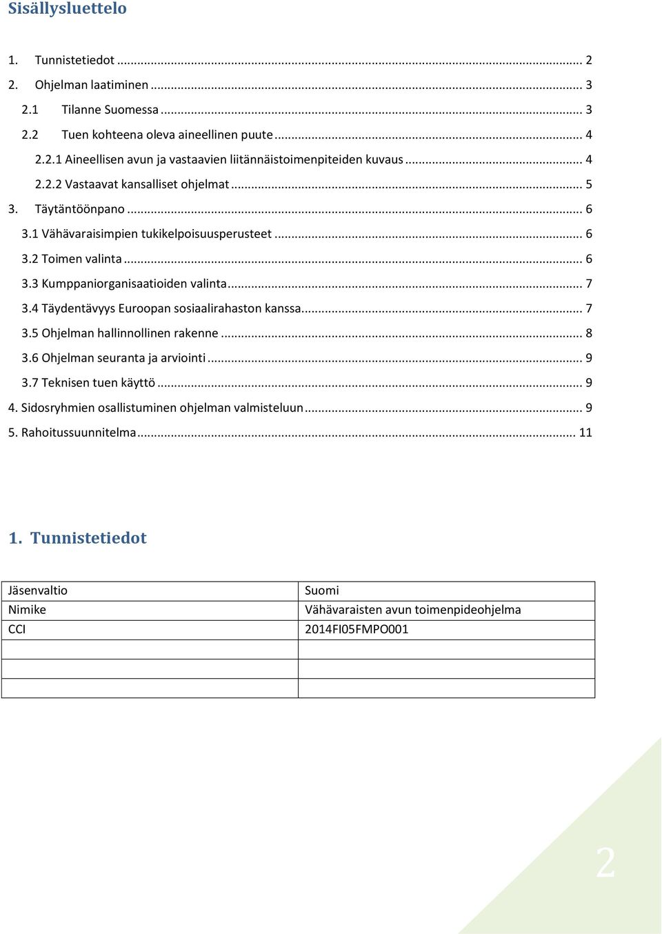 4 Täydentävyys Euroopan sosiaalirahaston kanssa... 7 3.5 Ohjelman hallinnollinen rakenne... 8 3.6 Ohjelman seuranta ja arviointi... 9 3.7 Teknisen tuen käyttö... 9 4.