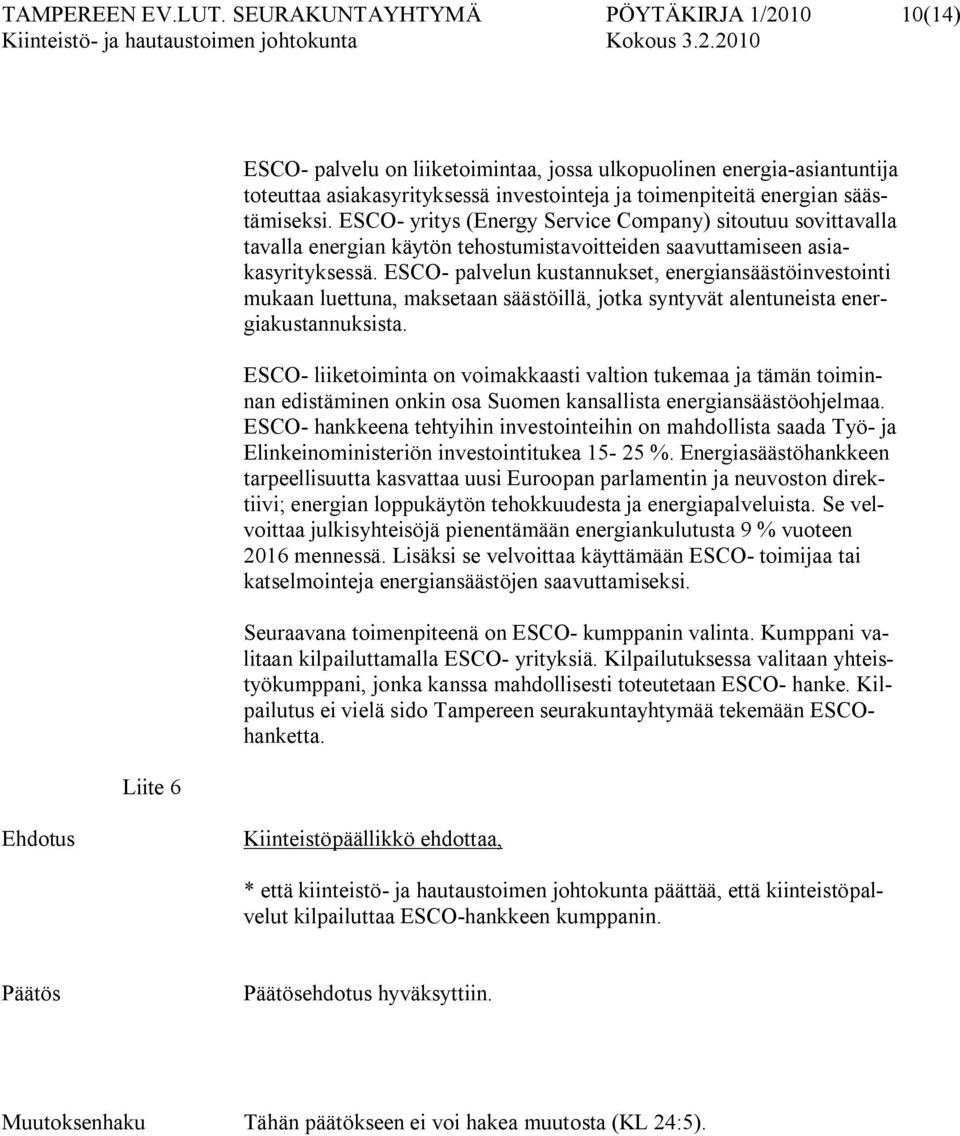 säästämiseksi. ESCO yritys (Energy Service Company) sitoutuu sovittavalla tavalla energian käytön tehostumistavoitteiden saavuttamiseen asiakasyrityksessä.