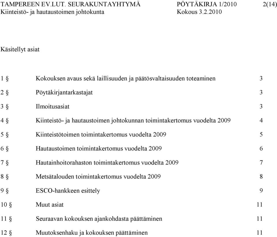 Pöytäkirjantarkastajat 3 3 Ilmoitusasiat 3 4 Kiinteistö ja hautaustoimen johtokunnan toimintakertomus vuodelta 2009 4 5 Kiinteistötoimen