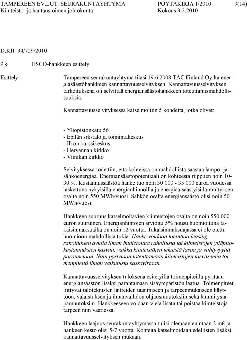 Kannattavuusselvityksessä katselmoitiin 5 kohdetta, jotka olivat: Yliopistonkatu 56 Epilän srk talo ja toimintakeskus Ilkon kurssikeskus Hervannan kirkko Viinikan kirkko Selvityksessä todettiin, että