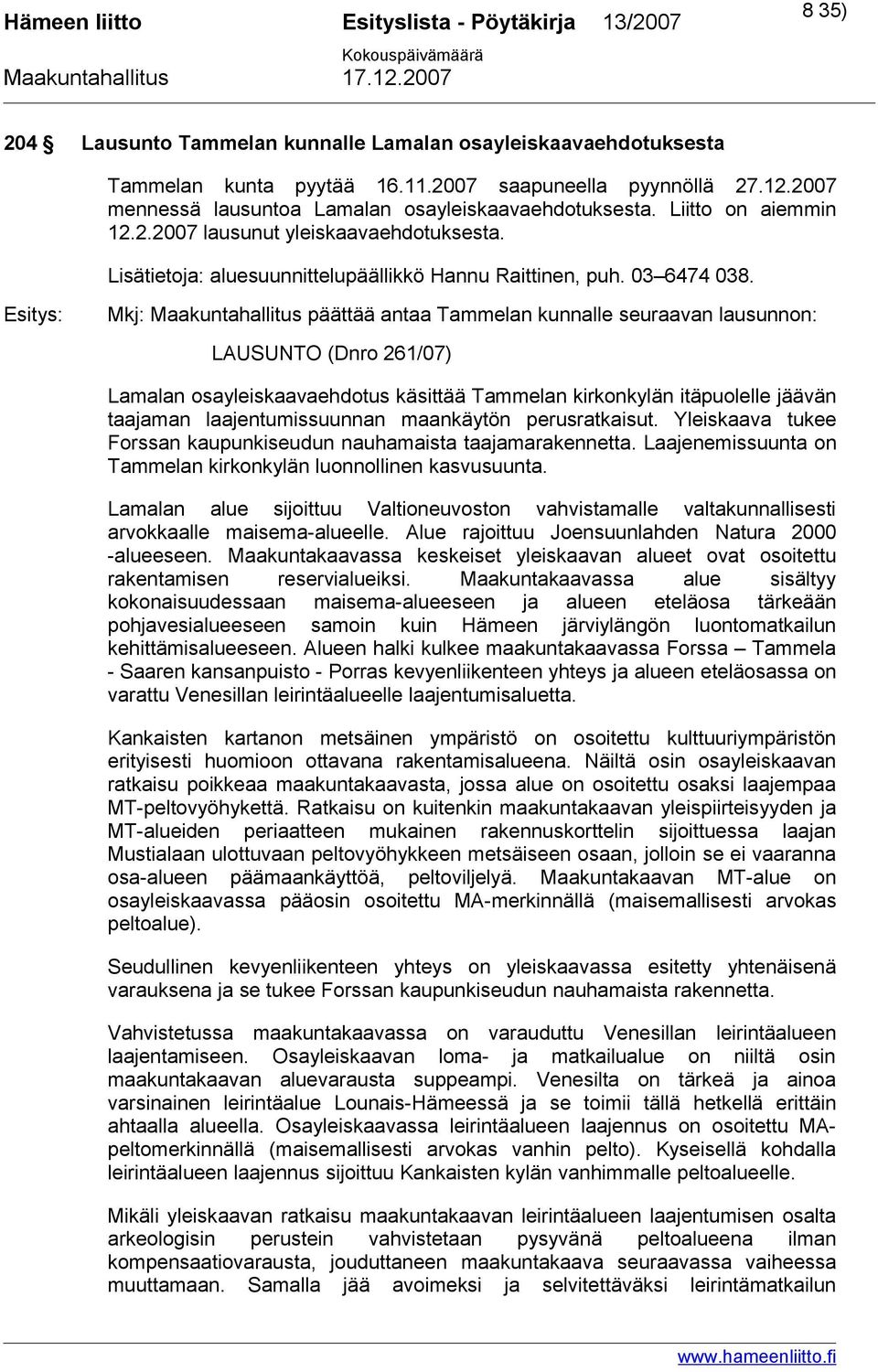 Mkj: Maakuntahallitus päättää antaa Tammelan kunnalle seuraavan lausunnon: LAUSUNTO (Dnro 261/07) Lamalan osayleiskaavaehdotus käsittää Tammelan kirkonkylän itäpuolelle jäävän taajaman