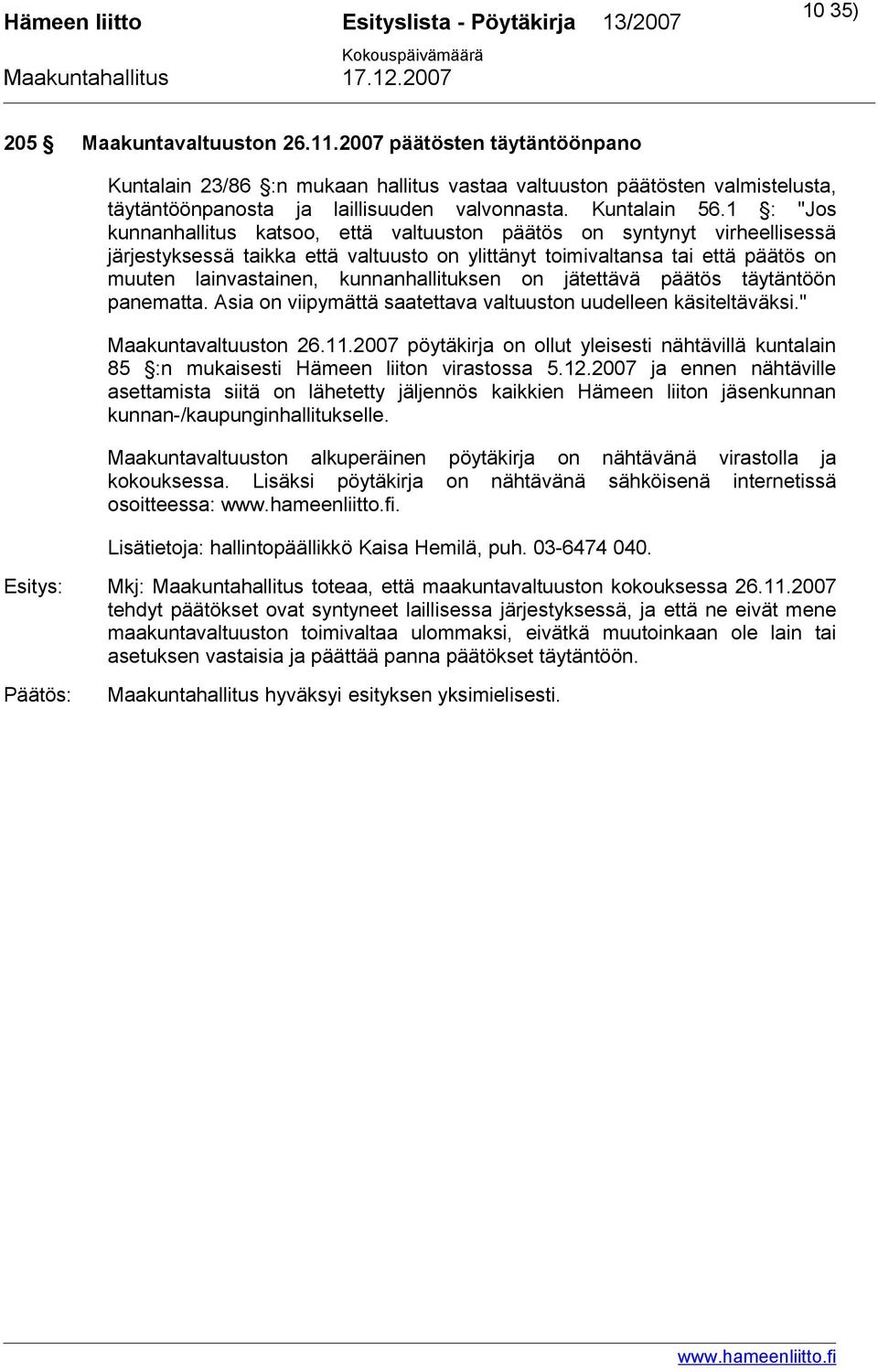 1 : "Jos kunnanhallitus katsoo, että valtuuston päätös on syntynyt virheellisessä järjestyksessä taikka että valtuusto on ylittänyt toimivaltansa tai että päätös on muuten lainvastainen,