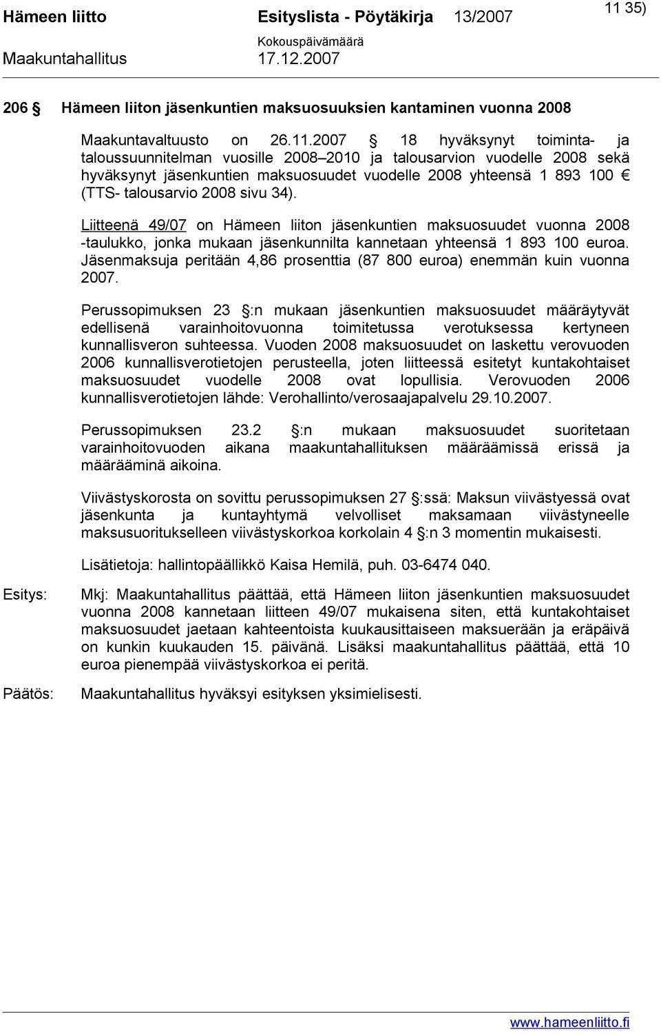 Liitteenä 49/07 on Hämeen liiton jäsenkuntien maksuosuudet vuonna 2008 -taulukko, jonka mukaan jäsenkunnilta kannetaan yhteensä 1 893 100 euroa.