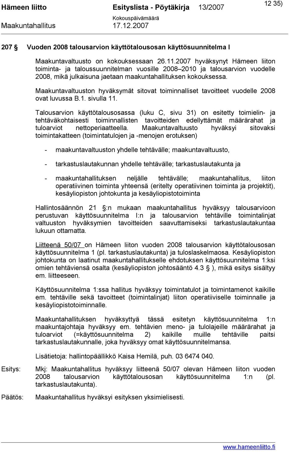 Maakuntavaltuuston hyväksymät sitovat toiminnalliset tavoitteet vuodelle 2008 ovat luvussa B.1. sivulla 11.