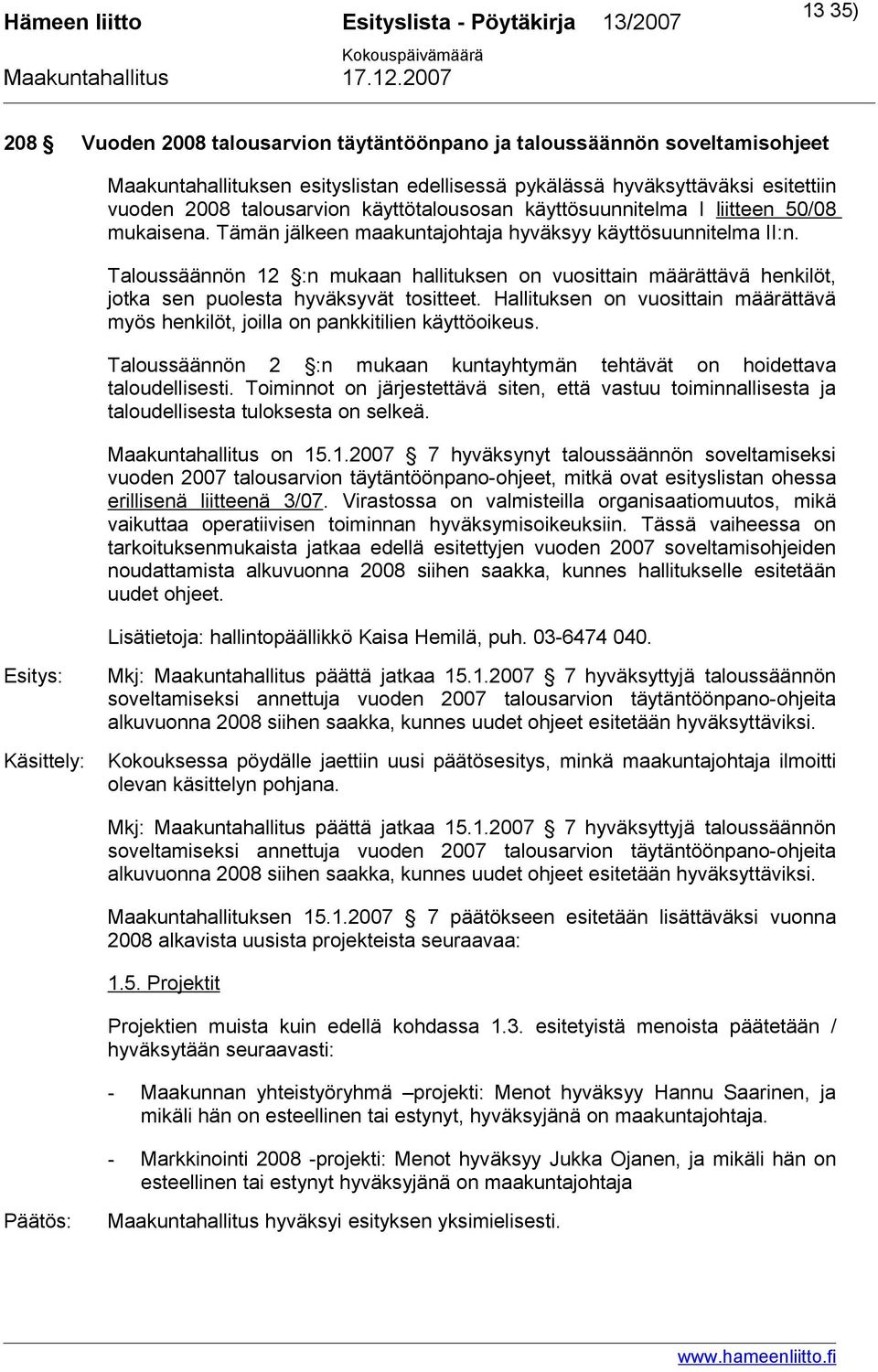 Taloussäännön 12 :n mukaan hallituksen on vuosittain määrättävä henkilöt, jotka sen puolesta hyväksyvät tositteet.