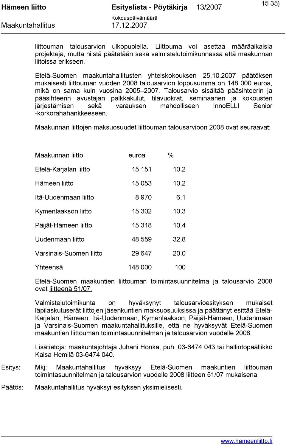 Talousarvio sisältää pääsihteerin ja pääsihteerin avustajan palkkakulut, tilavuokrat, seminaarien ja kokousten järjestämisen sekä varauksen mahdolliseen InnoELLI Senior -korkorahahankkeeseen.