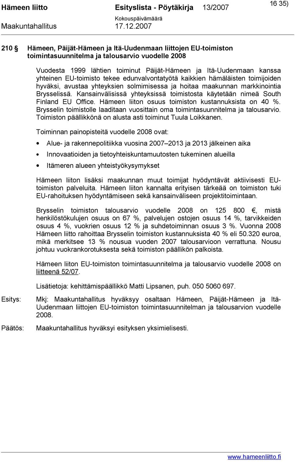 Kansainvälisissä yhteyksissä toimistosta käytetään nimeä South Finland EU Office. Hämeen liiton osuus toimiston kustannuksista on 40 %.