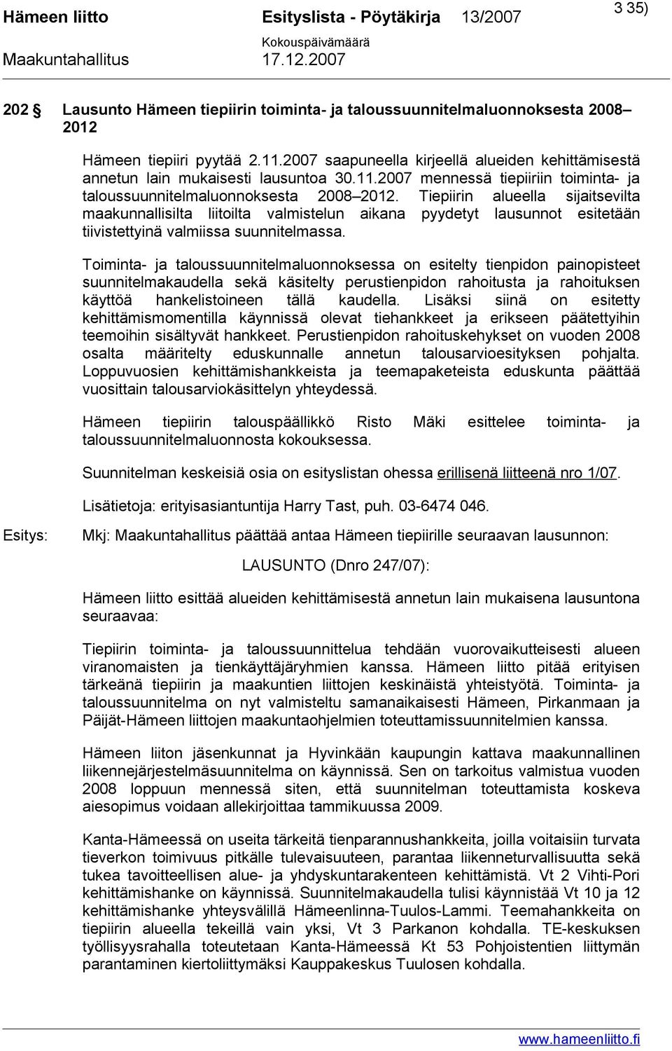 Tiepiirin alueella sijaitsevilta maakunnallisilta liitoilta valmistelun aikana pyydetyt lausunnot esitetään tiivistettyinä valmiissa suunnitelmassa.