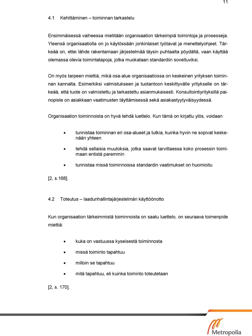 Tärkeää on, ettei lähde rakentamaan järjestelmää täysin puhtaalta pöydältä, vaan käyttää olemassa olevia toimintatapoja, jotka muokataan standardiin soveltuviksi.