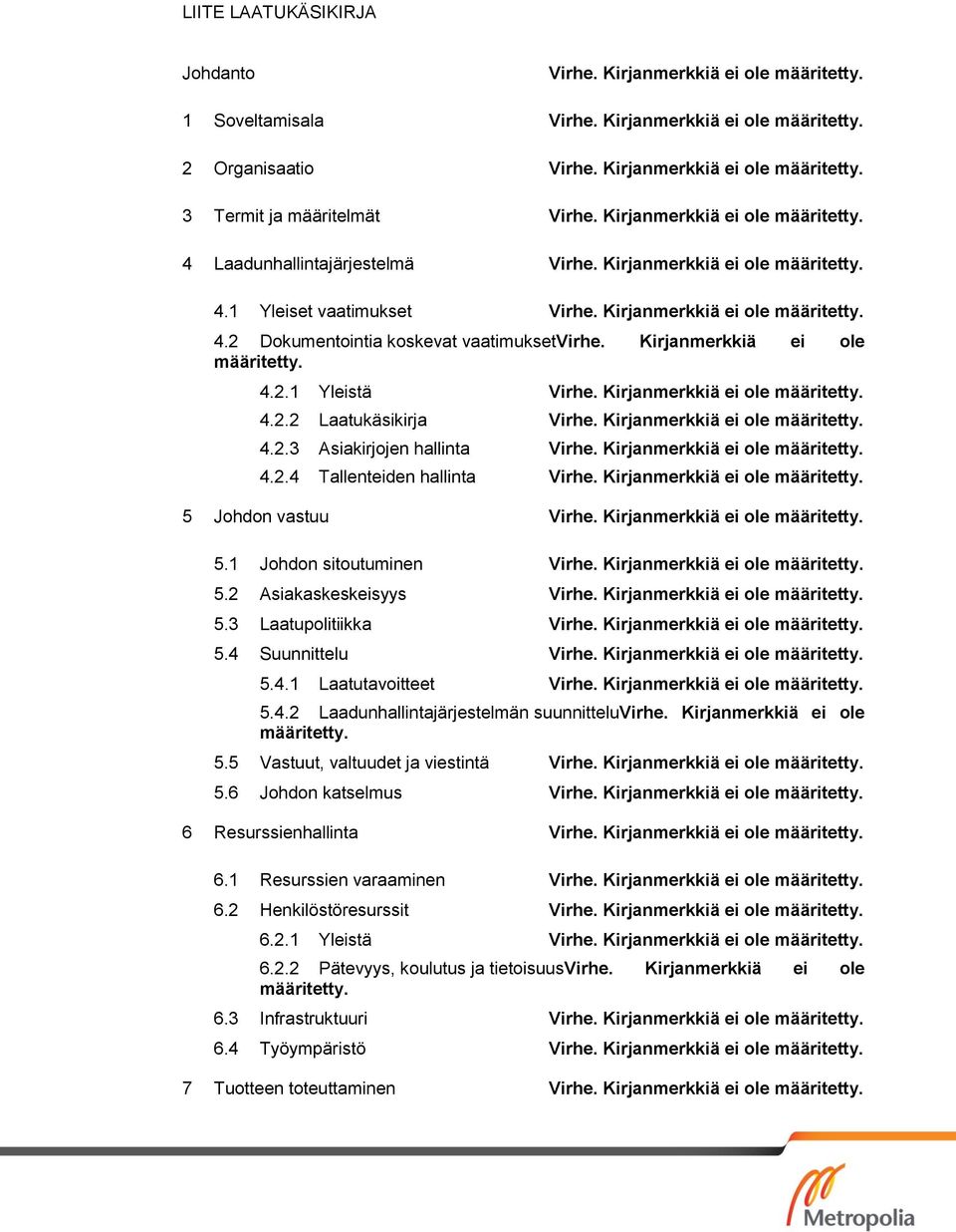 Kirjanmerkkiä ei ole määritetty. 4.2.1 Yleistä Virhe. Kirjanmerkkiä ei ole määritetty. 4.2.2 Laatukäsikirja Virhe. Kirjanmerkkiä ei ole määritetty. 4.2.3 Asiakirjojen hallinta Virhe.