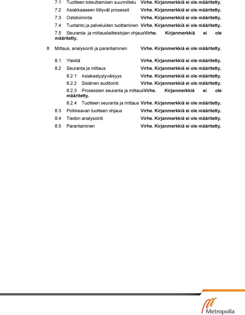 Kirjanmerkkiä ei ole määritetty. 8.1 Yleistä Virhe. Kirjanmerkkiä ei ole määritetty. 8.2 Seuranta ja mittaus Virhe. Kirjanmerkkiä ei ole määritetty. 8.2.1 Asiakastyytyväisyys Virhe.