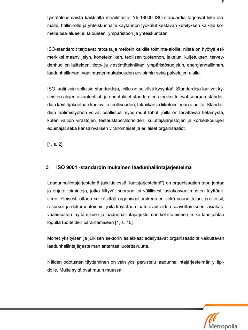 ISO-standardit tarjoavat ratkaisuja melkein kaikille toiminta-aloille: niistä on hyötyä esimerkiksi maanviljelyn, konetekniikan, teollisen tuotannon, jakelun, kuljetuksen, terveydenhuollon