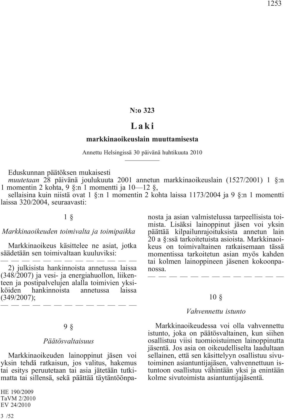 toimipaikka Markkinaoikeus käsittelee ne asiat, jotka säädetään sen toimivaltaan kuuluviksi: 2) julkisista hankinnoista annetussa laissa (348/2007) ja vesi- ja energiahuollon, liikenteen ja