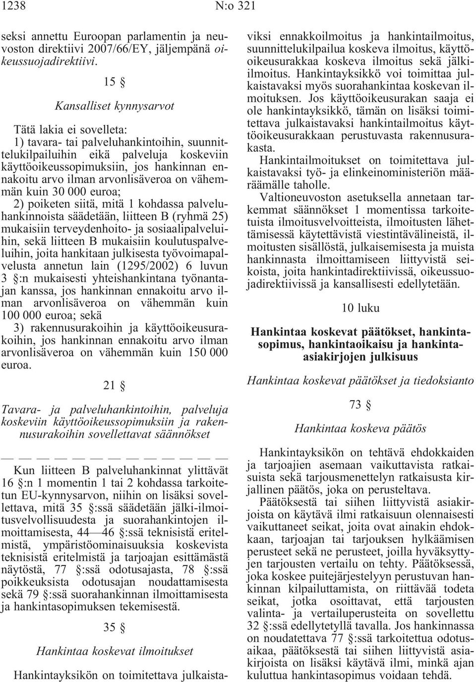 arvonlisäveroa on vähemmänkuin30000euroa; 2) poiketen siitä, mitä 1 kohdassa palveluhankinnoista säädetään, liitteen B(ryhmä 25) mukaisiin terveydenhoito- ja sosiaalipalveluihin, sekä liitteen B