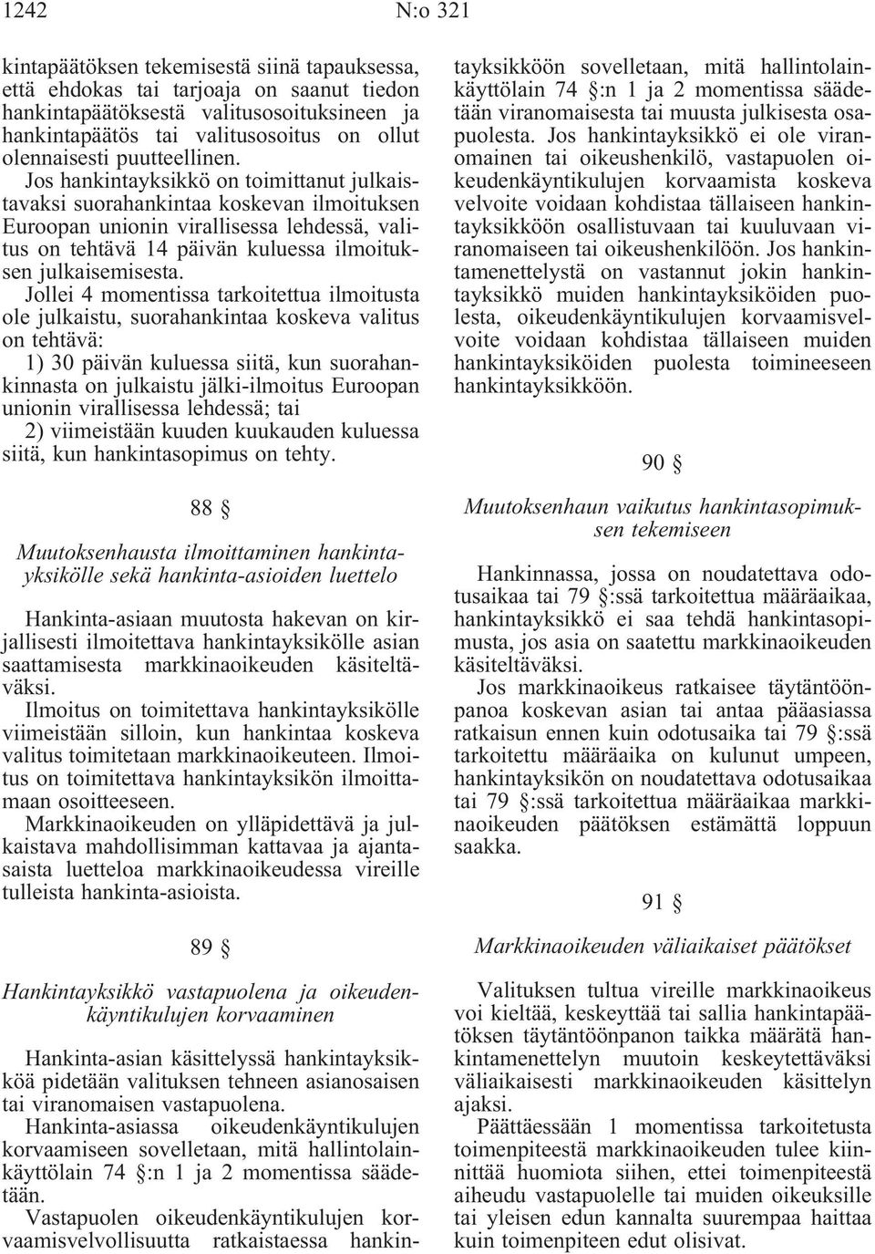 Jos hankintayksikkö on toimittanut julkaistavaksi suorahankintaa koskevan ilmoituksen Euroopan unionin virallisessa lehdessä, valitus on tehtävä 14 päivän kuluessa ilmoituksen julkaisemisesta.