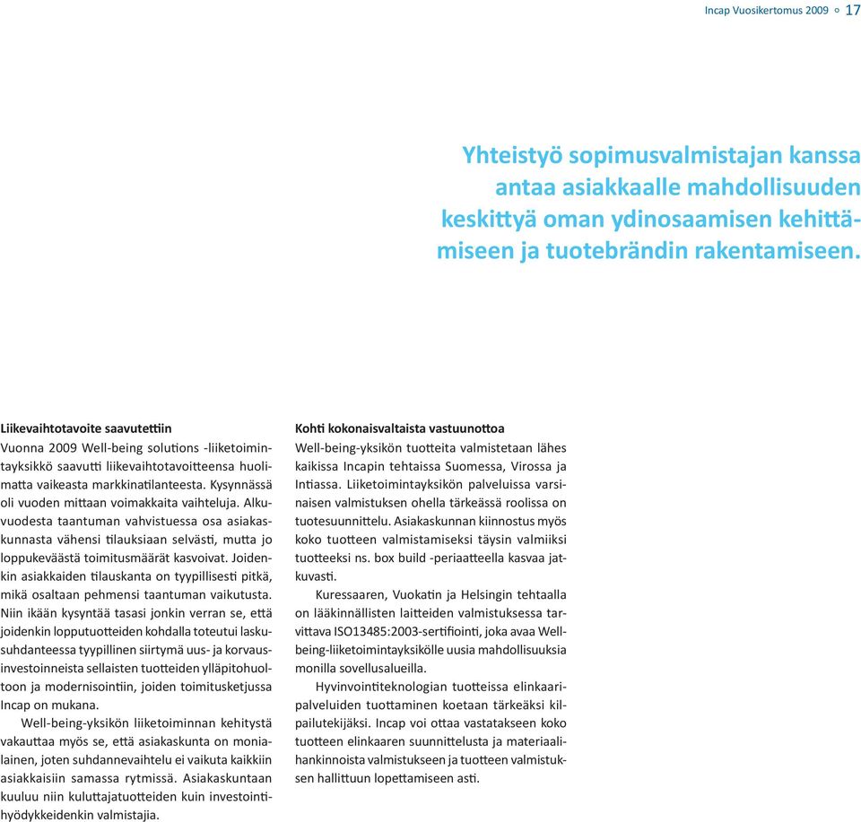 Kysynnässä oli vuoden mi aan voimakkaita vaihteluja. Alkuvuodesta taantuman vahvistuessa osa asiakaskunnasta vähensi lauksiaan selväs, mu a jo loppukeväästä toimitusmäärät kasvoivat.