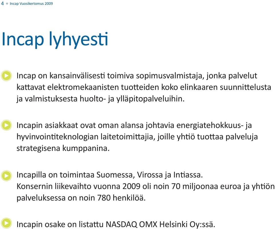 Incapin asiakkaat ovat oman alansa johtavia energiatehokkuus- ja hyvinvoin teknologian laitetoimi ajia, joille yh ö tuo aa palveluja strategisena