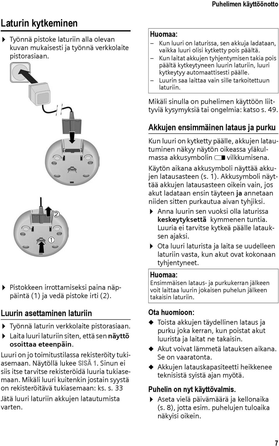 Kun laitat akkujen tyhjentymisen takia pois päältä kytkeytyneen luurin laturiin, luuri kytkeytyy automaattisesti päälle. Luurin saa laittaa vain sille tarkoitettuun laturiin.