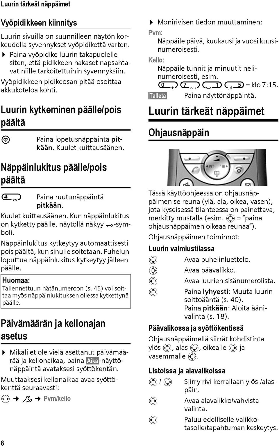 Luurin kytkeminen päälle/pois päältä a Paina lopetusnäppäintä pitkään. Kuulet kuittausäänen. Näppäinlukitus päälle/pois päältä # Paina ruutunäppäintä pitkään. Kuulet kuittausäänen. Kun näppäinlukitus on kytketty päälle, näytöllä näkyy Ø-symboli.