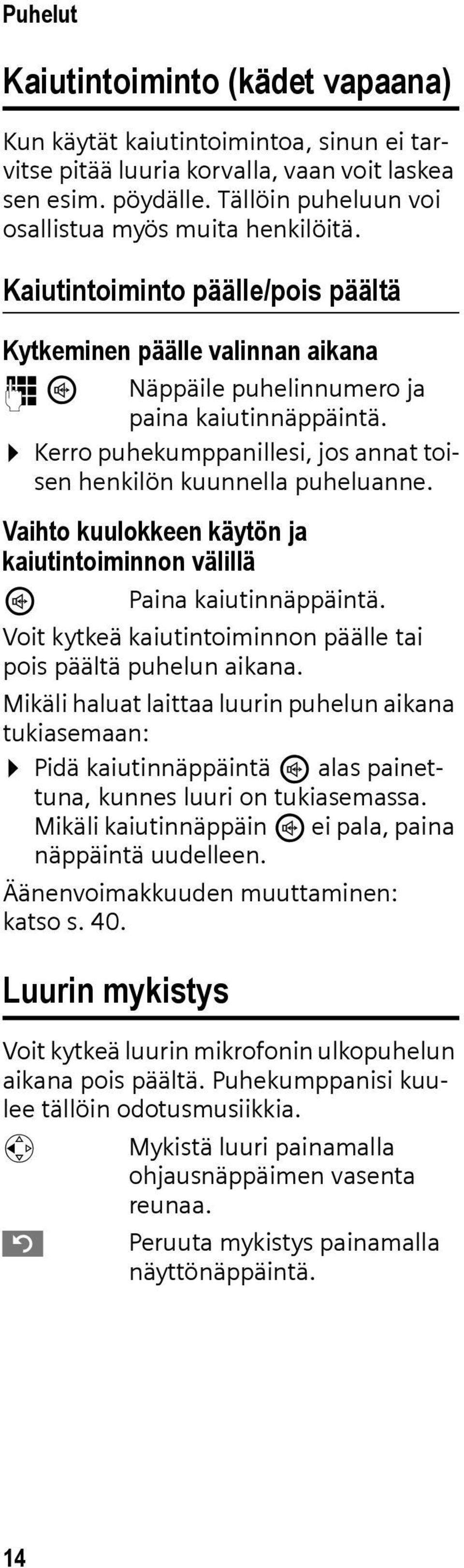 Kerro puhekumppanillesi, jos annat toisen henkilön kuunnella puheluanne. Vaihto kuulokkeen käytön ja kaiutintoiminnon välillä d Paina kaiutinnäppäintä.