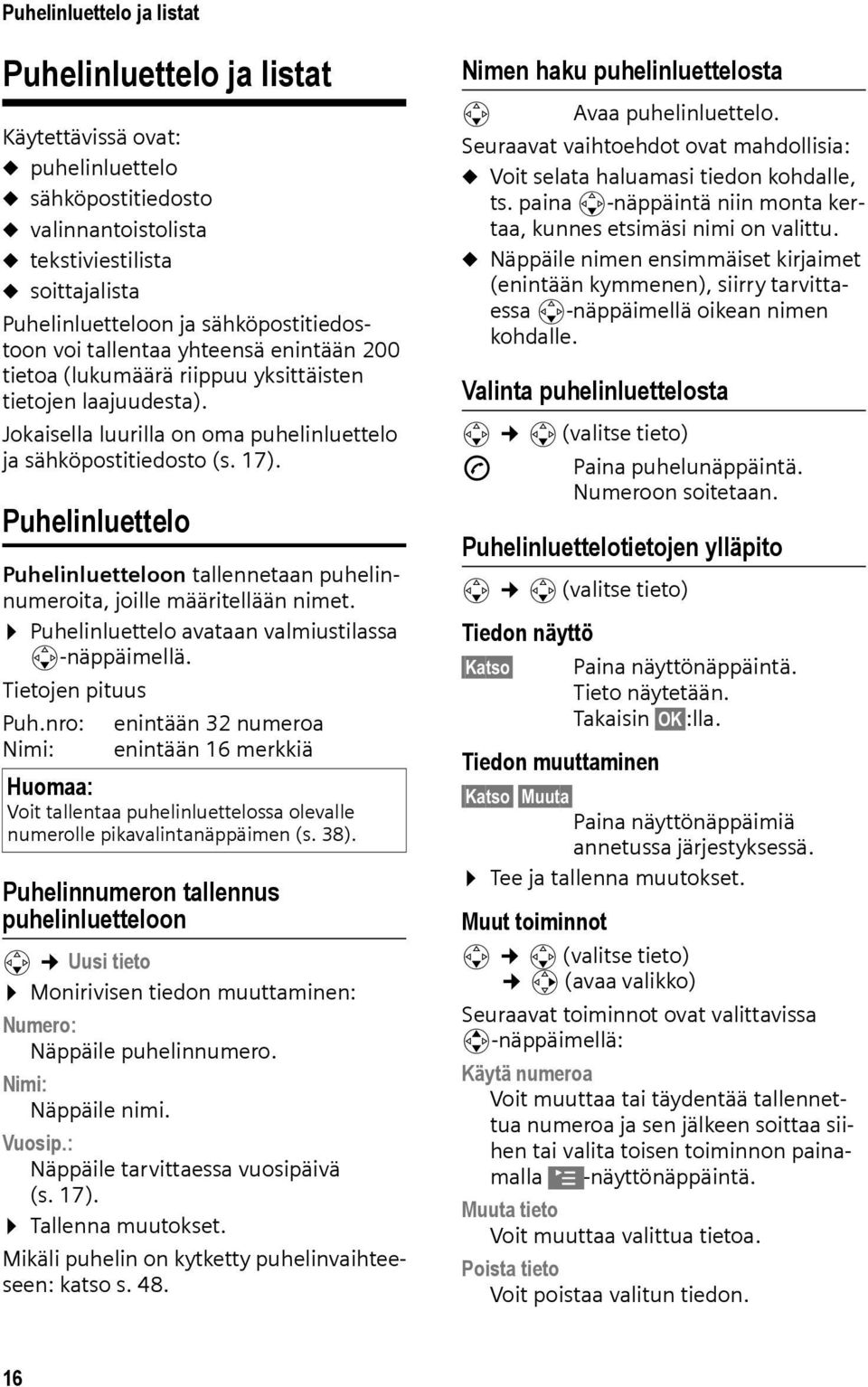 Puhelinluettelo Puhelinluetteloon tallennetaan puhelinnumeroita, joille määritellään nimet. Puhelinluettelo avataan valmiustilassa s-näppäimellä. Tietojen pituus Puh.